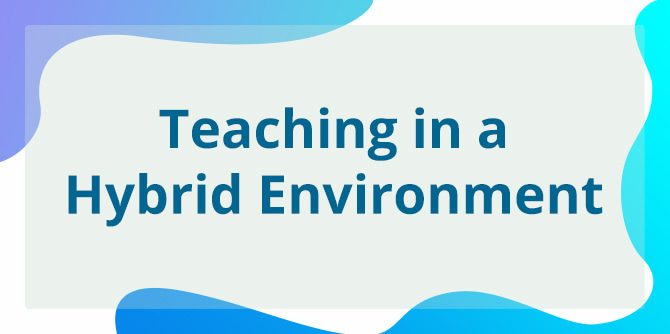 Teaching in a Hybrid Environment